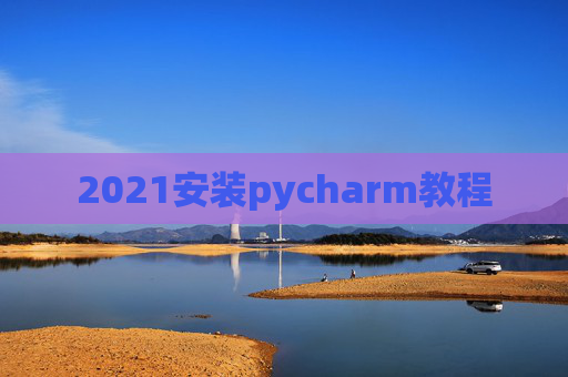 2021安装pycharm教程